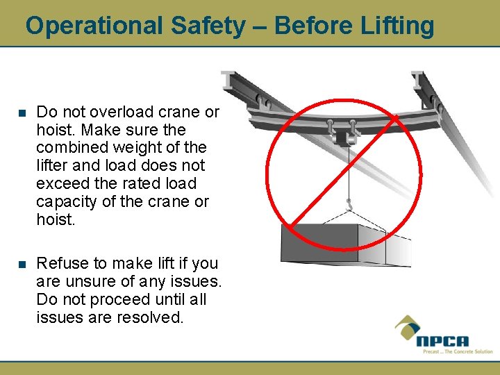 Operational Safety – Before Lifting n Do not overload crane or hoist. Make sure