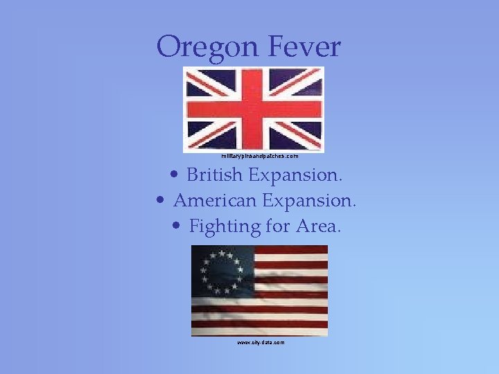 Oregon Fever militarypinsandpatches. com • British Expansion. • American Expansion. • Fighting for Area.