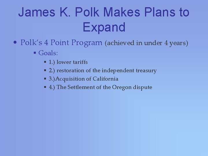 James K. Polk Makes Plans to Expand • Polk’s 4 Point Program (achieved in