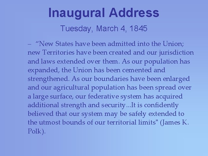 Inaugural Address Tuesday, March 4, 1845 – “New States have been admitted into the