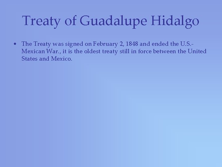 Treaty of Guadalupe Hidalgo • The Treaty was signed on February 2, 1848 and