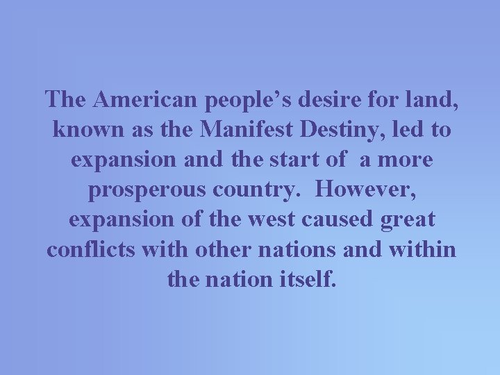 The American people’s desire for land, known as the Manifest Destiny, led to expansion