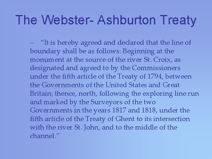 The Webster- Ashburton Treaty – “It is hereby agreed and declared that the line