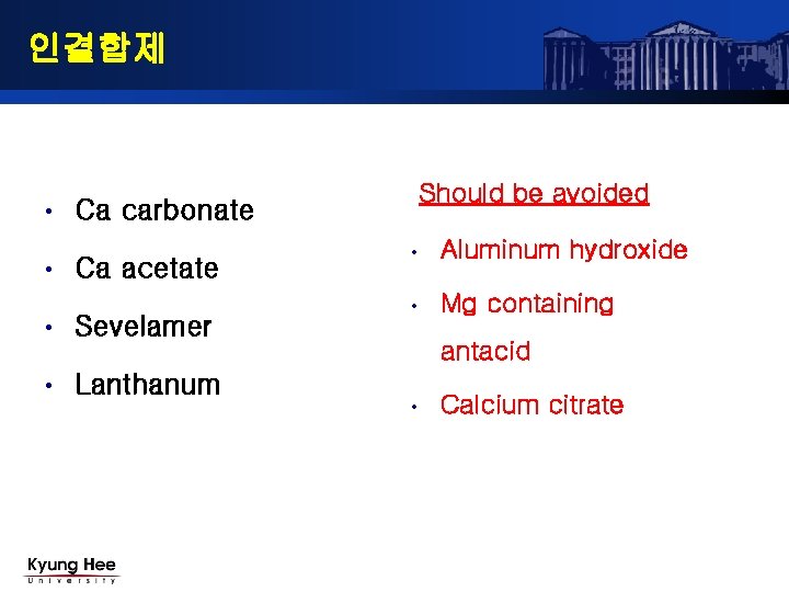 인결합제 • • Should be avoided Ca carbonate Ca acetate • Sevelamer • Lanthanum