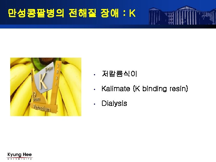 만성콩팥병의 전해질 장애 : K • 저칼륨식이 • Kalimate (K binding resin) • Dialysis