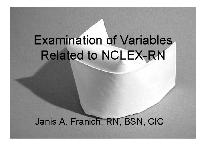 Examination of Variables Related to NCLEX-RN Janis A. Franich, RN, BSN, CIC 