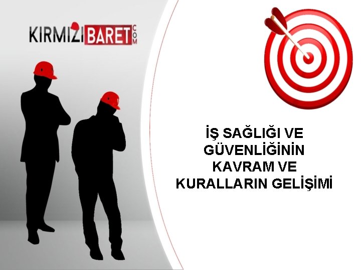 İŞ SAĞLIĞI VE GÜVENLİĞİNİN KAVRAM VE KURALLARIN GELİŞİMİ Your company information 