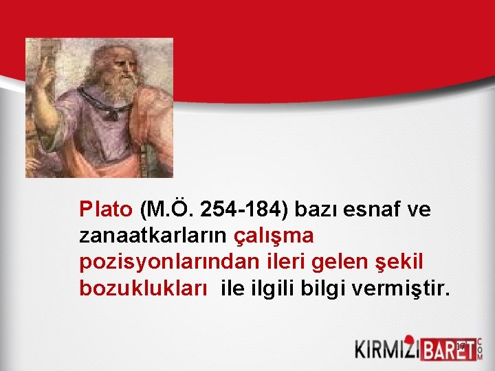 Plato (M. Ö. 254 -184) bazı esnaf ve zanaatkarların çalışma pozisyonlarından ileri gelen şekil