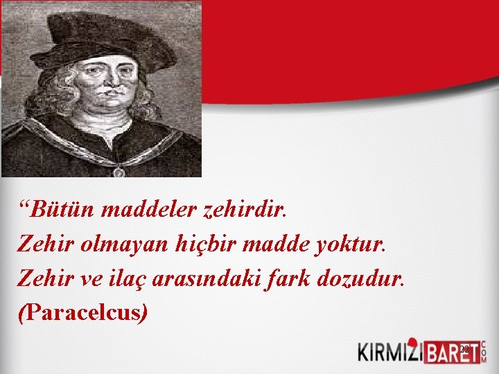 “Bütün maddeler zehirdir. Zehir olmayan hiçbir madde yoktur. Zehir ve ilaç arasındaki fark dozudur.