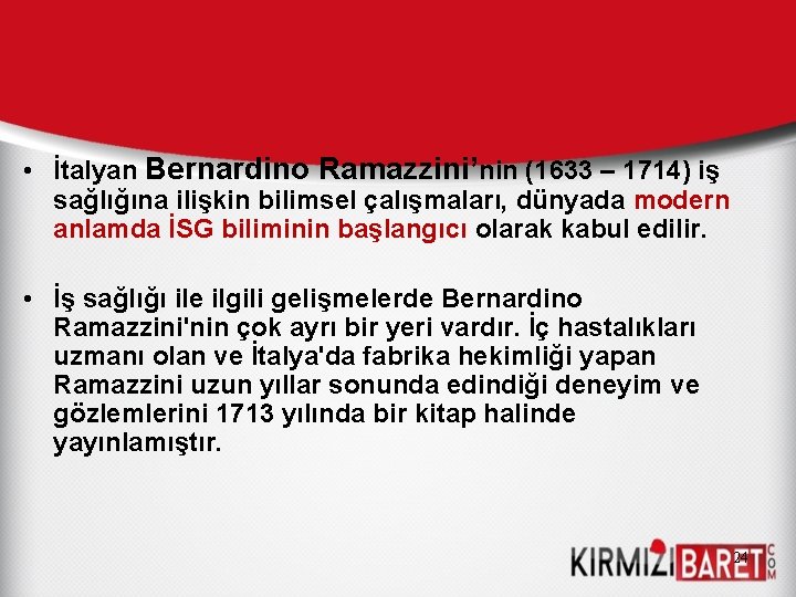  • İtalyan Bernardino Ramazzini’nin (1633 – 1714) iş sağlığına ilişkin bilimsel çalışmaları, dünyada