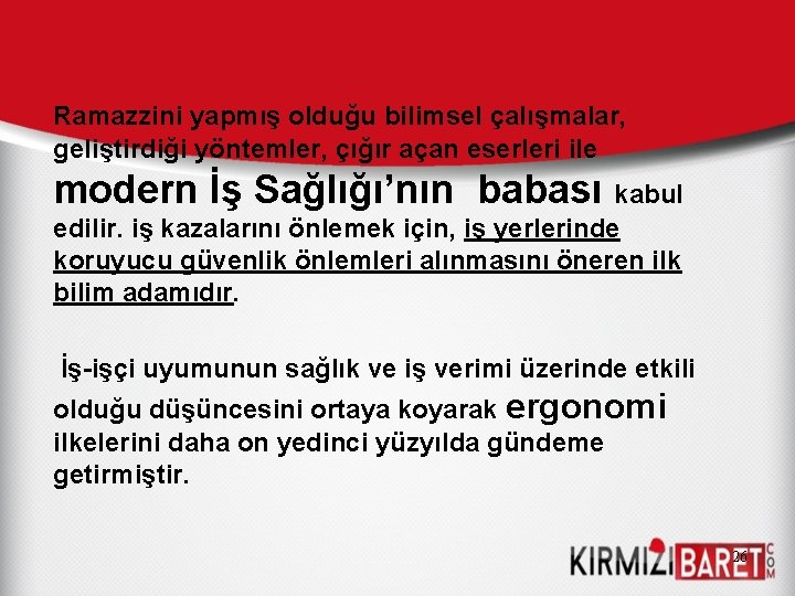 Ramazzini yapmış olduğu bilimsel çalışmalar, geliştirdiği yöntemler, çığır açan eserleri ile modern İş Sağlığı’nın