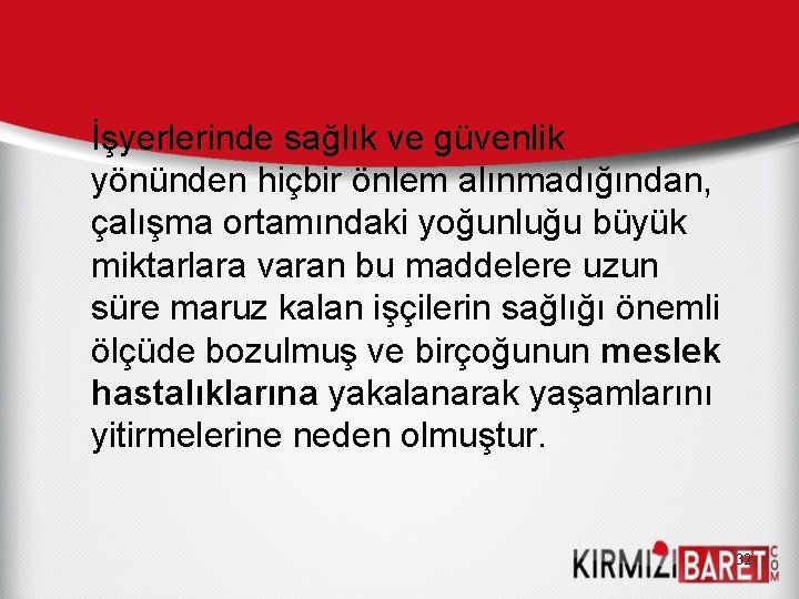 İşyerlerinde sağlık ve güvenlik yönünden hiçbir önlem alınmadığından, çalışma ortamındaki yoğunluğu büyük miktarlara varan