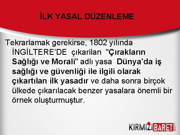 İLK YASAL DÜZENLEME Tekrarlamak gerekirse, 1802 yılında İNGİLTERE’DE çıkarilan "Çırakların Sağlığı ve Morali" adlı