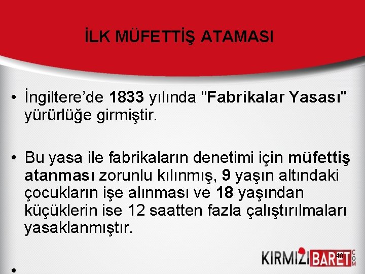 İLK MÜFETTİŞ ATAMASI • İngiltere’de 1833 yılında "Fabrikalar Yasası" yürürlüğe girmiştir. • Bu yasa