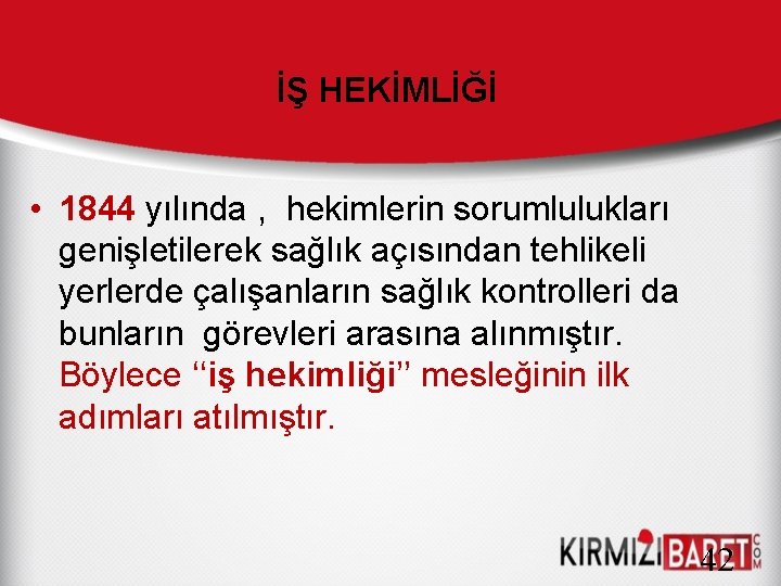 İŞ HEKİMLİĞİ • 1844 yılında , hekimlerin sorumlulukları genişletilerek sağlık açısından tehlikeli yerlerde çalışanların