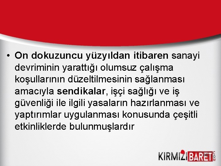  • On dokuzuncu yüzyıldan itibaren sanayi devriminin yarattığı olumsuz çalışma koşullarının düzeltilmesinin sağlanması