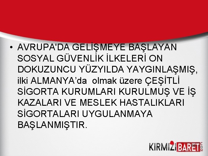  • AVRUPA'DA GELİŞMEYE BAŞLAYAN SOSYAL GÜVENLİK İLKELERİ ON DOKUZUNCU YÜZYILDA YAYGINLAŞMIŞ, ilki ALMANYA’da