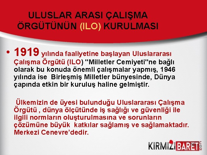 ULUSLAR ARASI ÇALIŞMA ÖRGÜTÜNÜN (ILO) KURULMASI • 1919 yılında faaliyetine başlayan Uluslararası Çalışma Örgütü