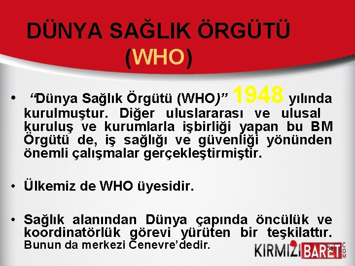 DÜNYA SAĞLIK ÖRGÜTÜ (WHO) • “Dünya Sağlık Örgütü (WHO)” 1948 yılında kurulmuştur. Diğer uluslararası
