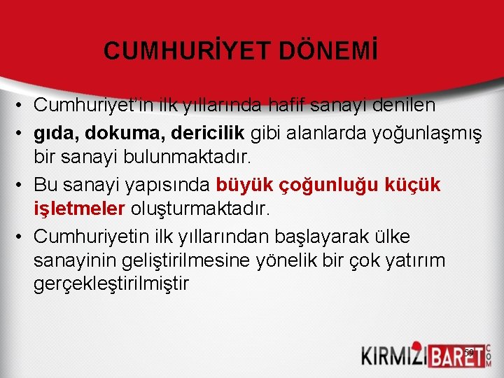 CUMHURİYET DÖNEMİ • Cumhuriyet’in ilk yıllarında hafif sanayi denilen • gıda, dokuma, dericilik gibi