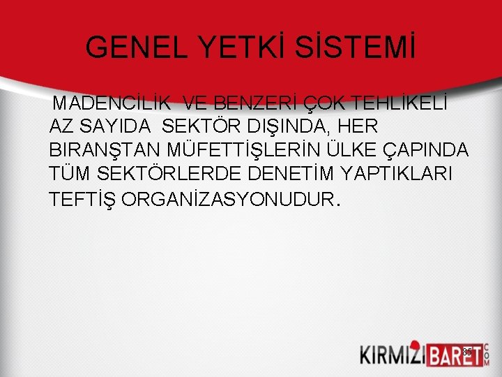 GENEL YETKİ SİSTEMİ MADENCİLİK VE BENZERİ ÇOK TEHLİKELİ AZ SAYIDA SEKTÖR DIŞINDA, HER BIRANŞTAN