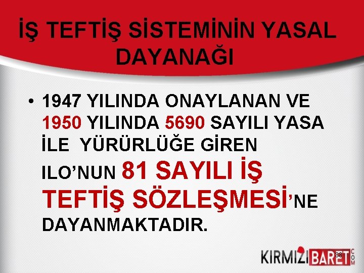 İŞ TEFTİŞ SİSTEMİNİN YASAL DAYANAĞI • 1947 YILINDA ONAYLANAN VE 1950 YILINDA 5690 SAYILI