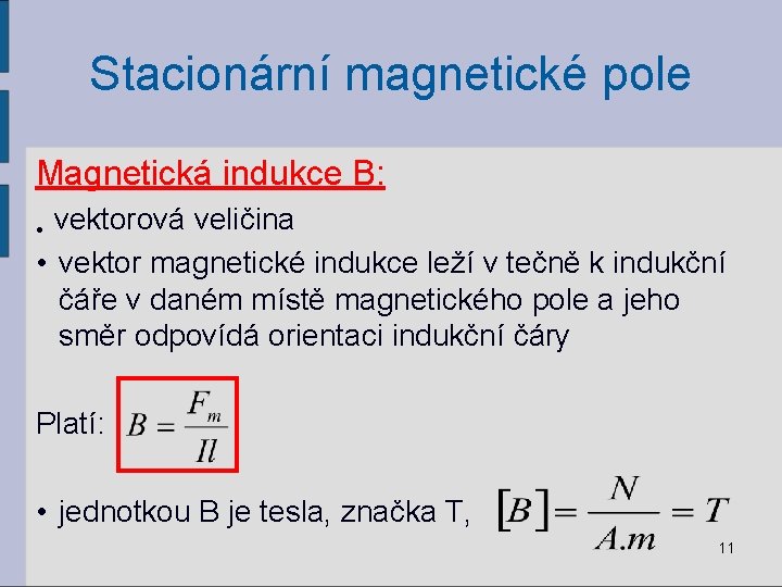 Stacionární magnetické pole Magnetická indukce B: vektorová veličina • vektor magnetické indukce leží v