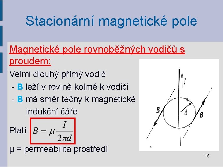 Stacionární magnetické pole Magnetické pole rovnoběžných vodičů s proudem: Velmi dlouhý přímý vodič -