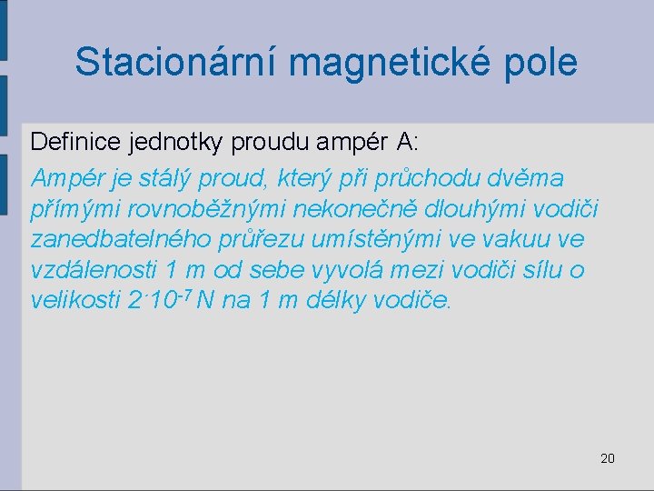 Stacionární magnetické pole Definice jednotky proudu ampér A: Ampér je stálý proud, který při