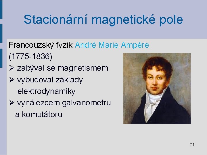 Stacionární magnetické pole Francouzský fyzik André Marie Ampére (1775 -1836) Ø zabýval se magnetismem