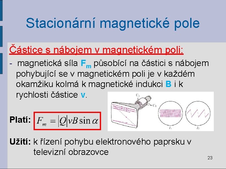 Stacionární magnetické pole Částice s nábojem v magnetickém poli: - magnetická síla Fm působící