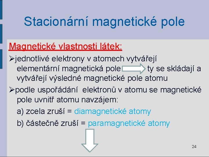 Stacionární magnetické pole Magnetické vlastnosti látek: Øjednotlivé elektrony v atomech vytvářejí elementární magnetická pole