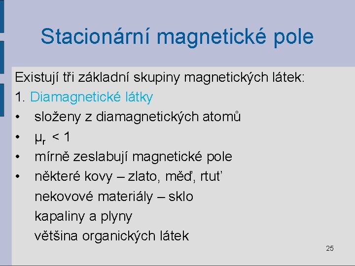 Stacionární magnetické pole Existují tři základní skupiny magnetických látek: 1. Diamagnetické látky • složeny