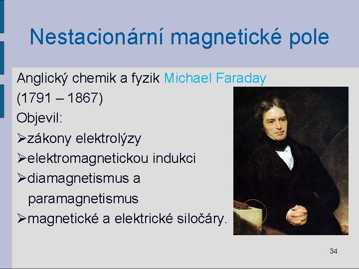 Nestacionární magnetické pole Anglický chemik a fyzik Michael Faraday (1791 – 1867) Objevil: Øzákony