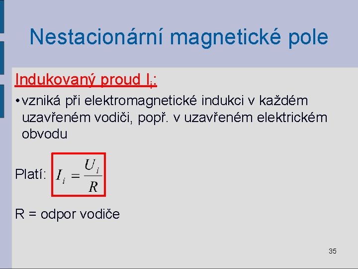 Nestacionární magnetické pole Indukovaný proud Ii: • vzniká při elektromagnetické indukci v každém uzavřeném