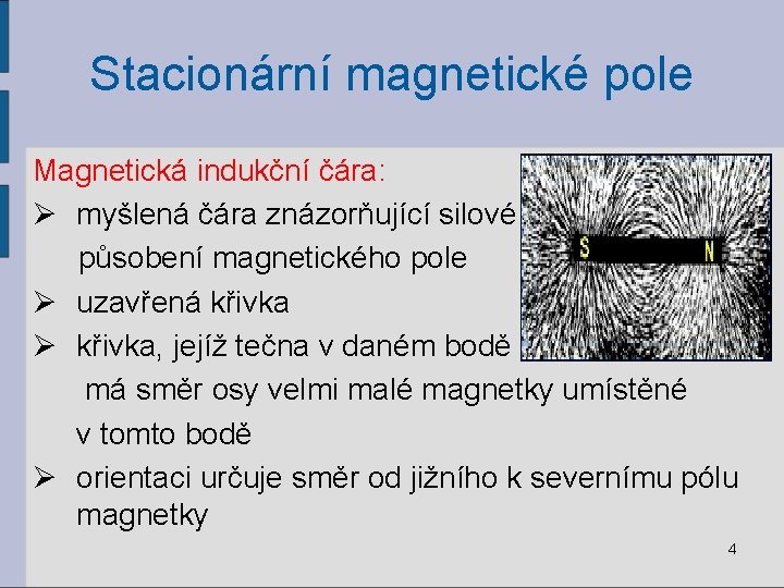 Stacionární magnetické pole Magnetická indukční čára: Ø myšlená čára znázorňující silové působení magnetického pole