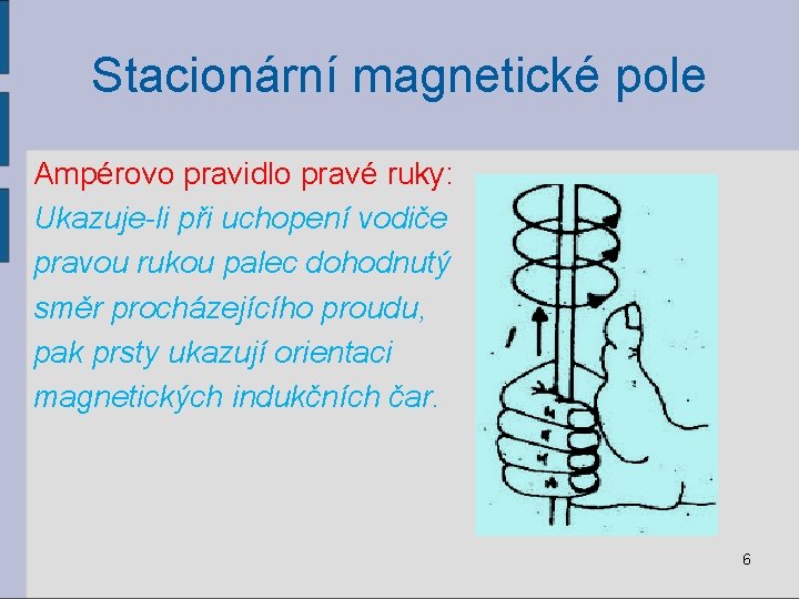 Stacionární magnetické pole Ampérovo pravidlo pravé ruky: Ukazuje-li při uchopení vodiče pravou rukou palec