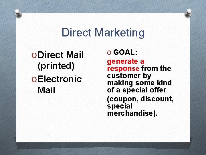 Direct Marketing O Direct Mail (printed) O Electronic Mail O GOAL: generate a response