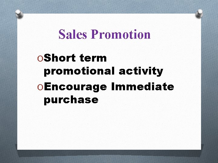 Sales Promotion OShort term promotional activity OEncourage Immediate purchase 