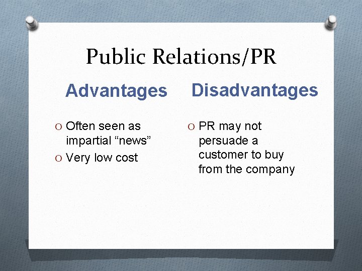 Public Relations/PR Advantages O Often seen as impartial “news” O Very low cost Disadvantages