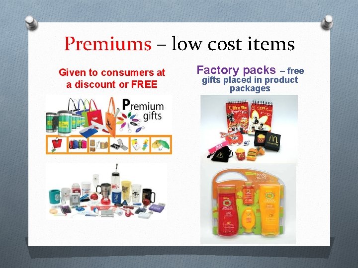 Premiums – low cost items Given to consumers at a discount or FREE Factory