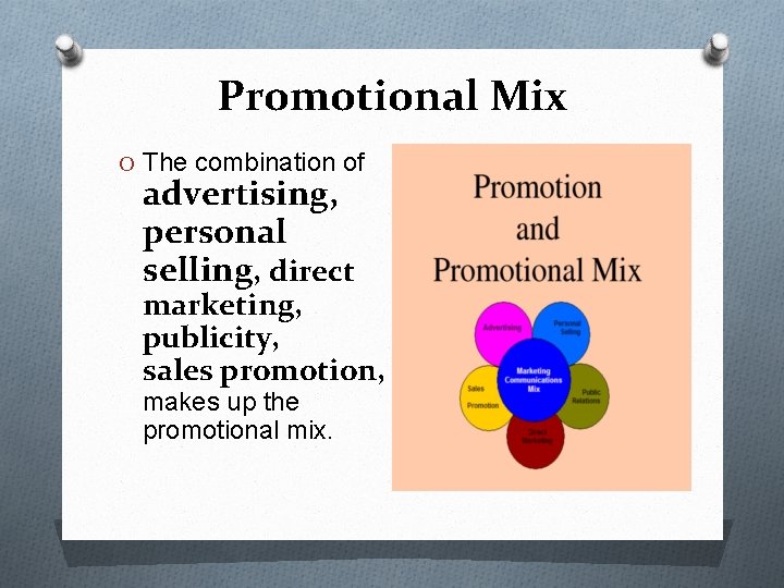 Promotional Mix O The combination of advertising, personal selling, direct marketing, publicity, sales promotion,