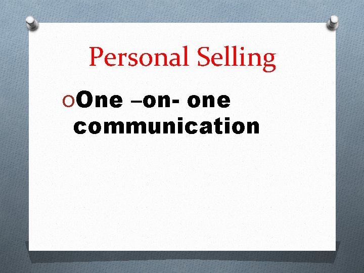 Personal Selling OOne –on- one communication 