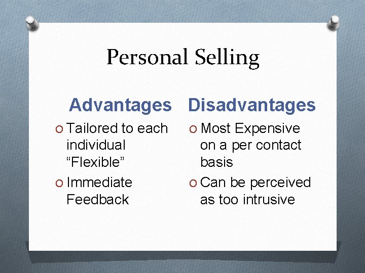 Personal Selling Advantages Disadvantages O Tailored to each O Most Expensive individual “Flexible” O