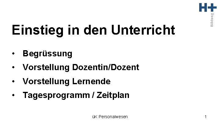 Einstieg in den Unterricht • Begrüssung • Vorstellung Dozentin/Dozent • Vorstellung Lernende • Tagesprogramm