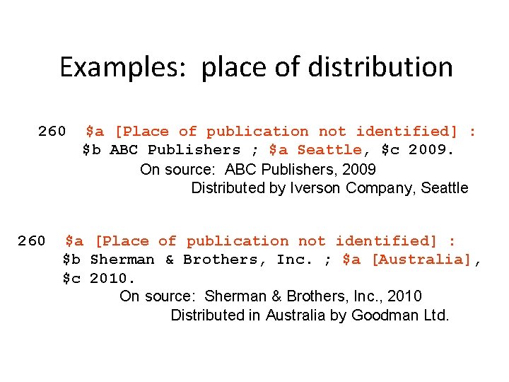 Examples: place of distribution 260 $a [Place of publication not identified] : $b ABC