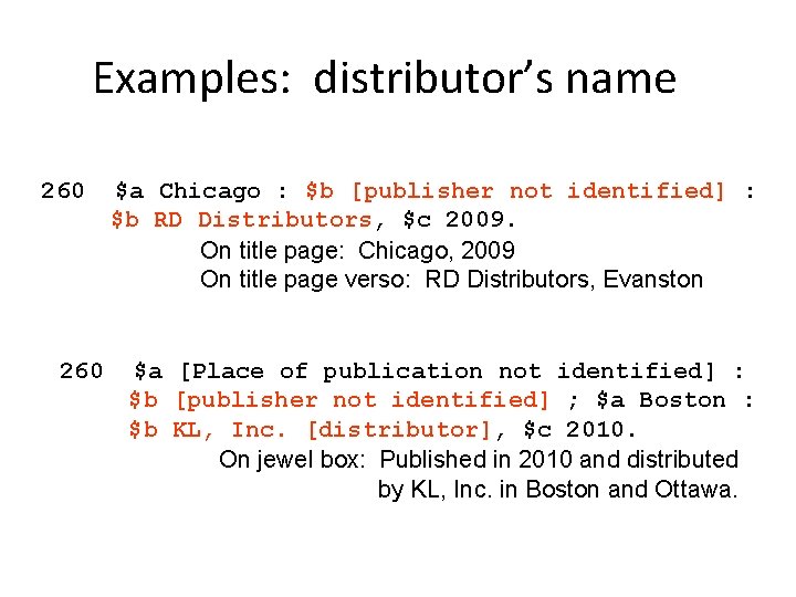 Examples: distributor’s name 260 $a Chicago : $b [publisher not identified] : $b RD