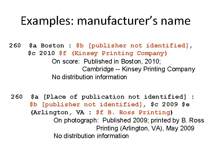 Examples: manufacturer’s name 260 $a Boston : $b [publisher not identified], $c 2010 $f
