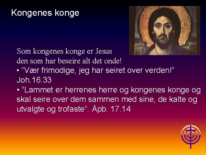 Jødiske røtter… Kongenes konge Som kongenes konge er Jesus den som har beseire alt