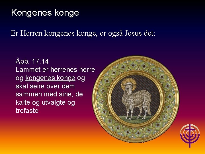 Jødiske røtter… Kongenes konge Er Herren kongenes konge, er også Jesus det: Åpb. 17.